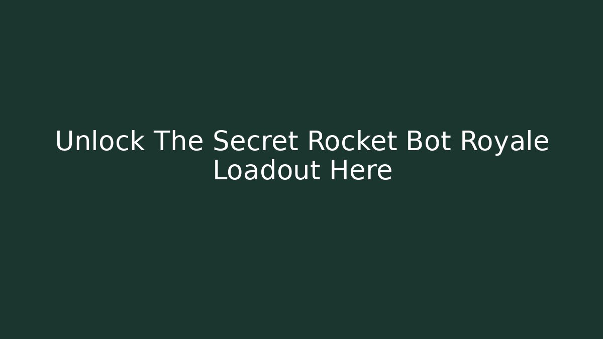 Unlock The Secret Rocket Bot Royale Loadout Here