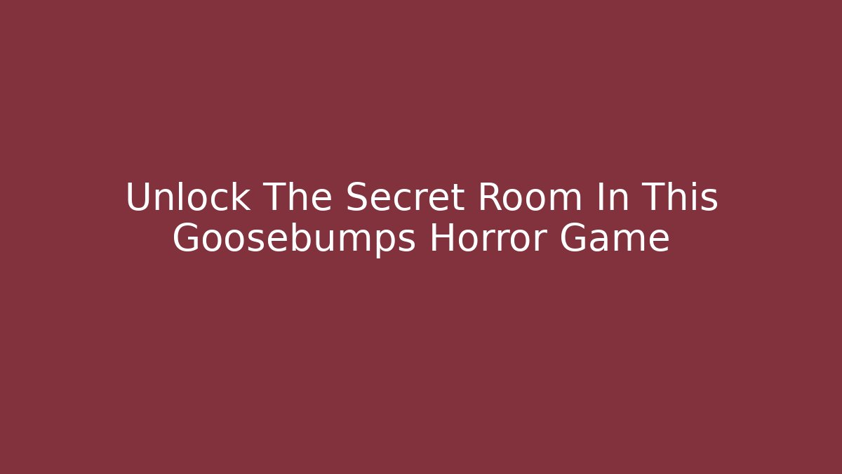 Unlock The Secret Room In This Goosebumps Horror Game