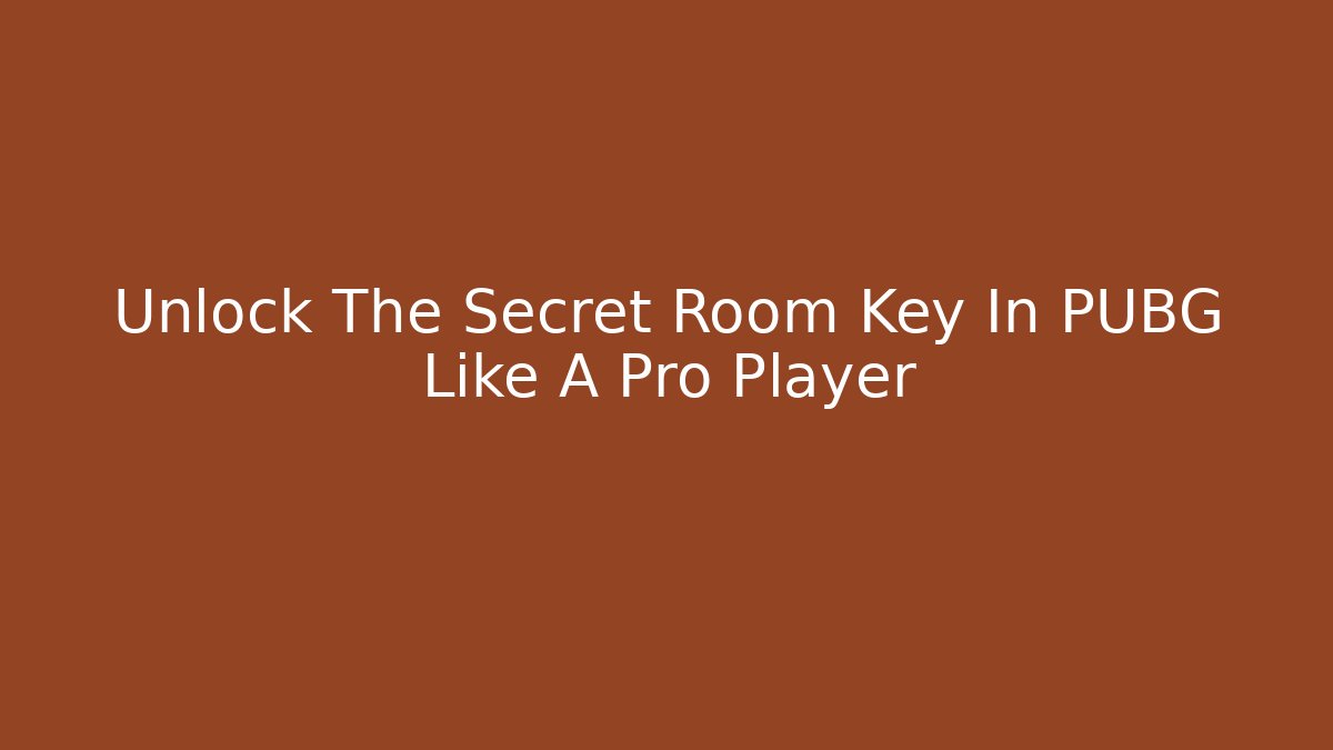 Unlock The Secret Room Key In PUBG Like A Pro Player