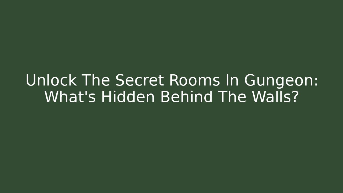 Unlock The Secret Rooms In Gungeon: What's Hidden Behind The Walls?
