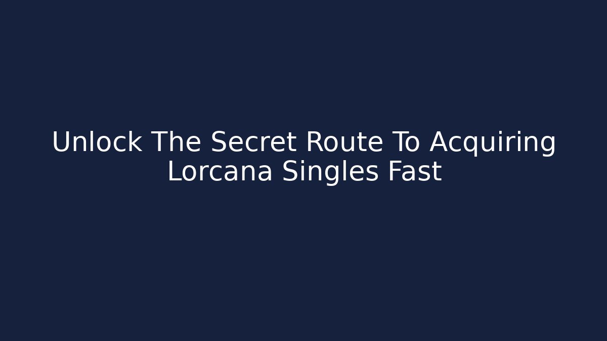 Unlock The Secret Route To Acquiring Lorcana Singles Fast