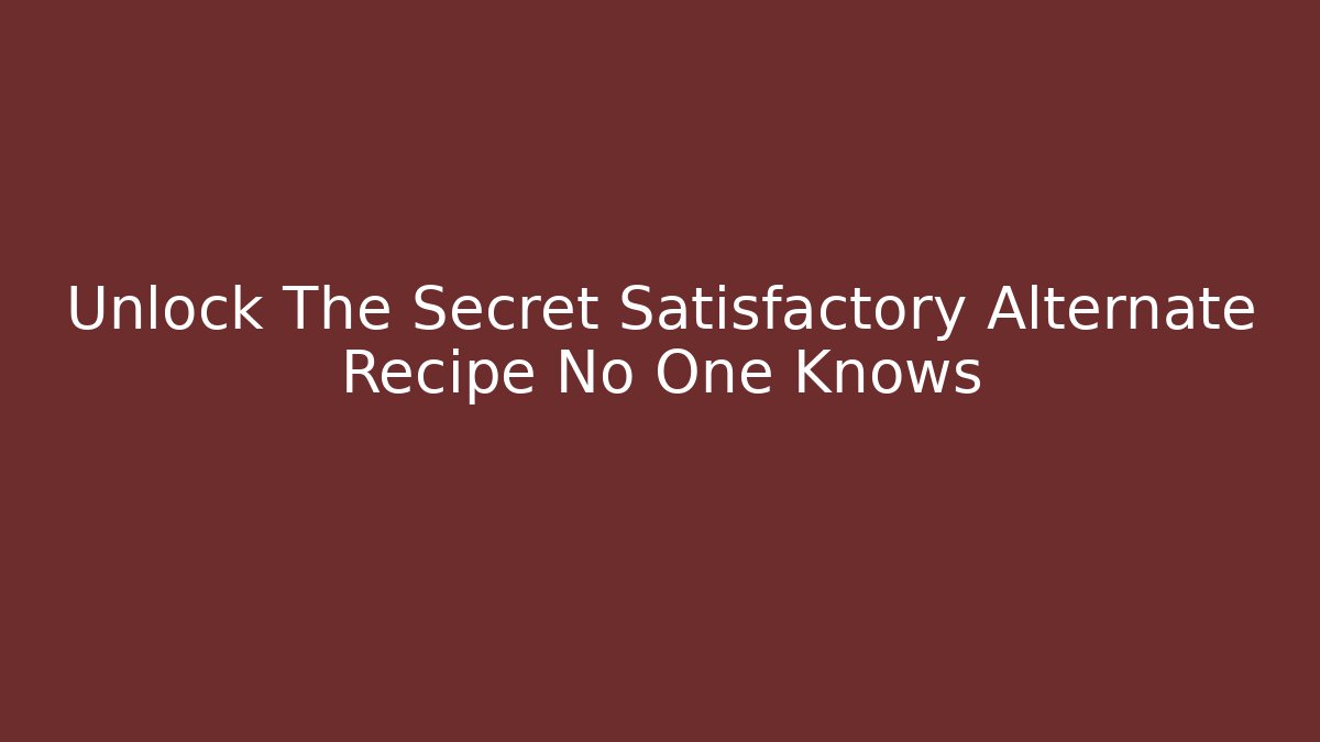 Unlock The Secret Satisfactory Alternate Recipe No One Knows