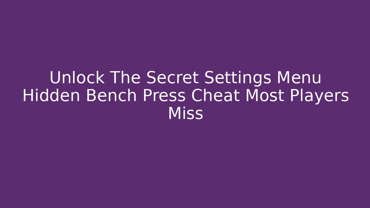 Unlock The Secret Settings Menu Hidden Bench Press Cheat Most Players Miss