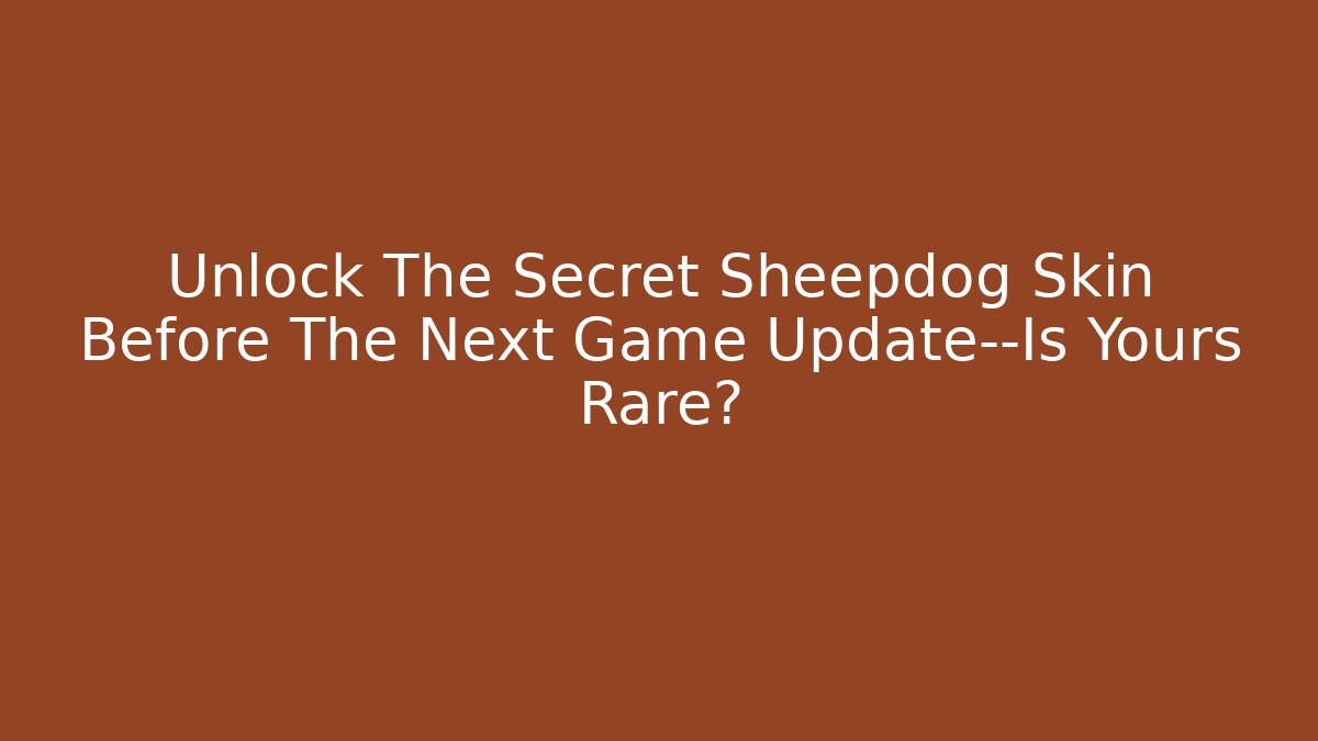 Unlock The Secret Sheepdog Skin Before The Next Game Update—Is Yours Rare?