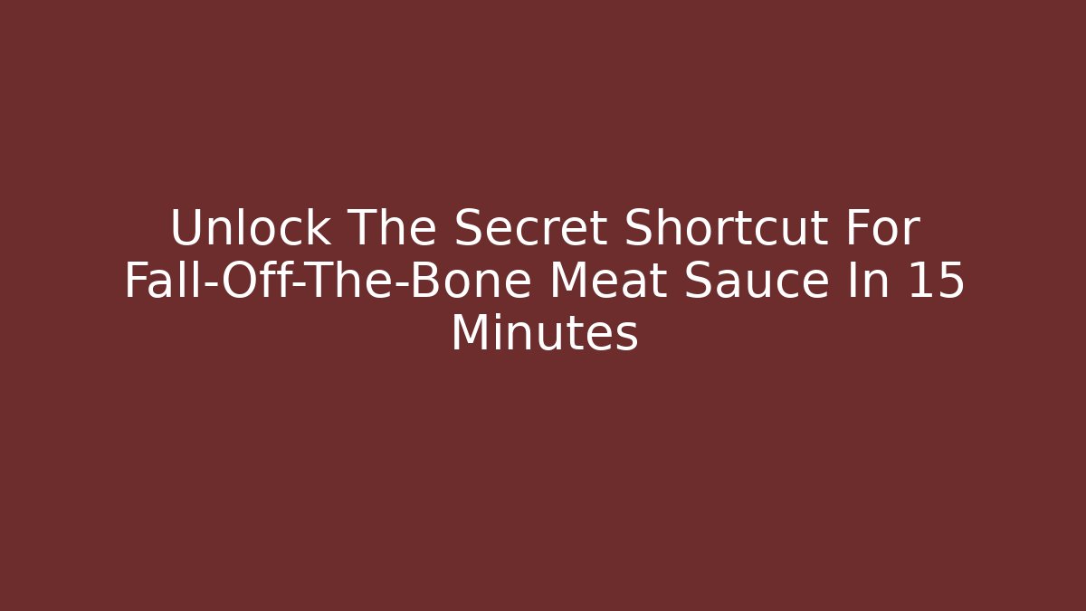 Unlock The Secret Shortcut For Fall-Off-The-Bone Meat Sauce In 15 Minutes