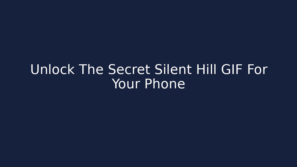 Unlock The Secret Silent Hill GIF For Your Phone