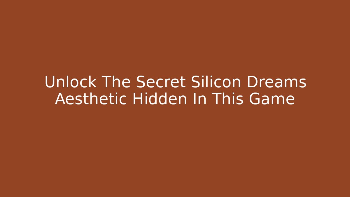 Unlock The Secret Silicon Dreams Aesthetic Hidden In This Game