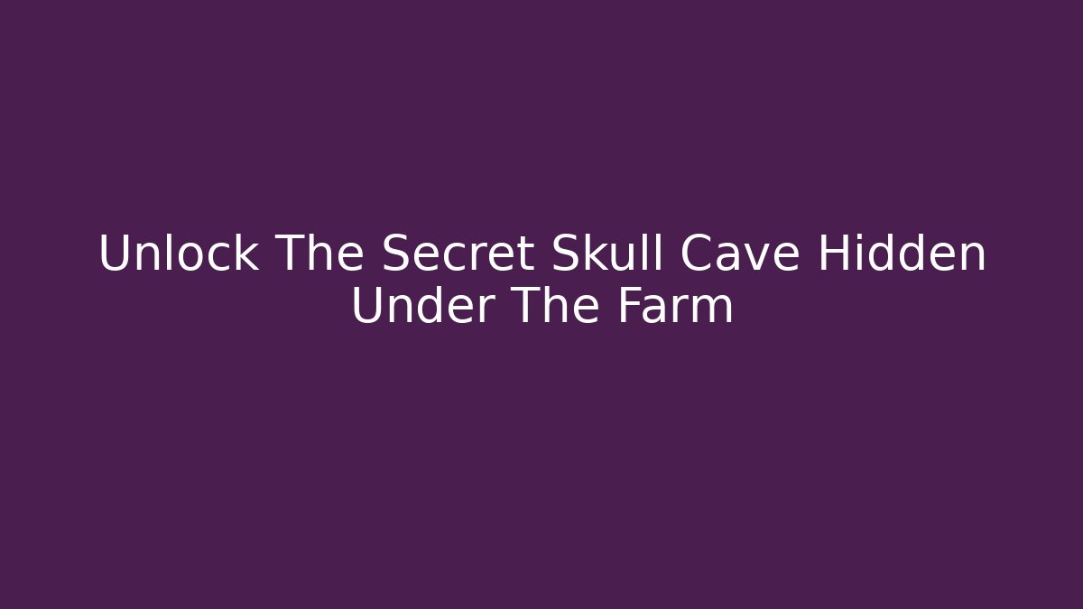 Unlock The Secret Skull Cave Hidden Under The Farm