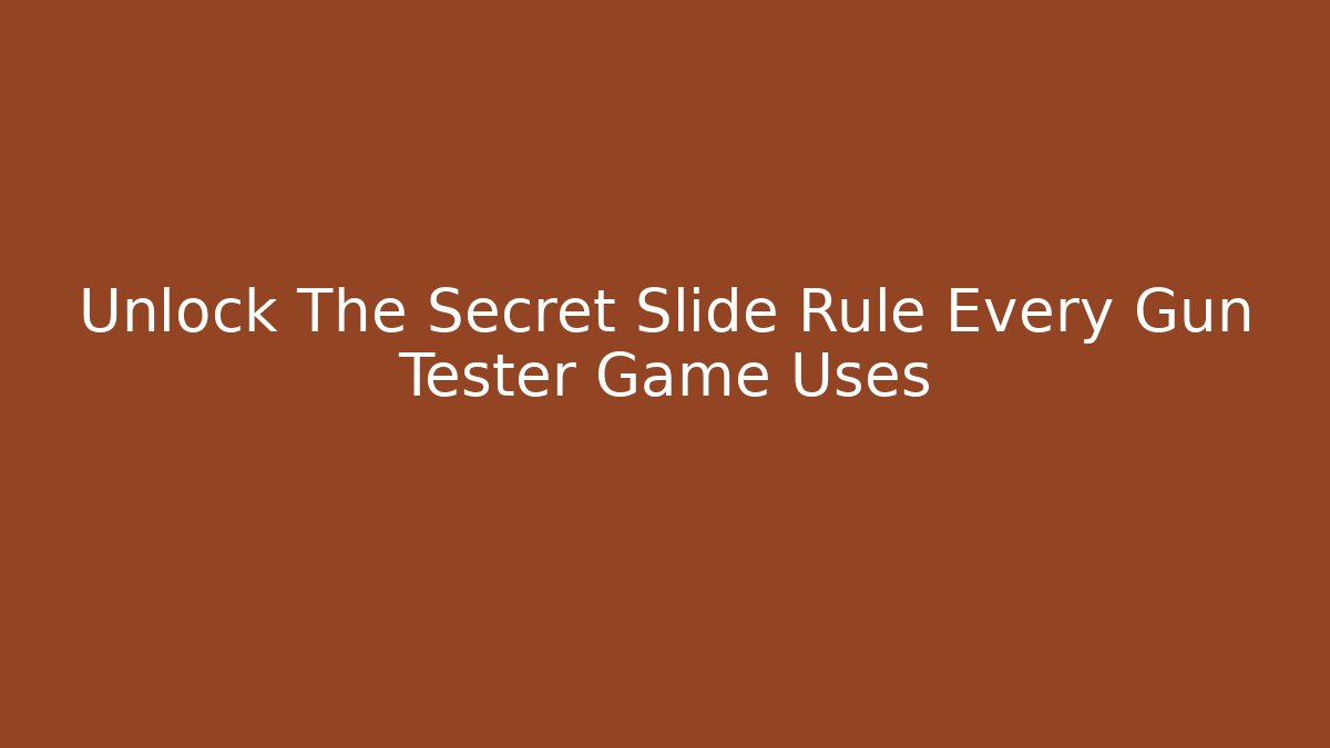 Unlock The Secret Slide Rule Every Gun Tester Game Uses