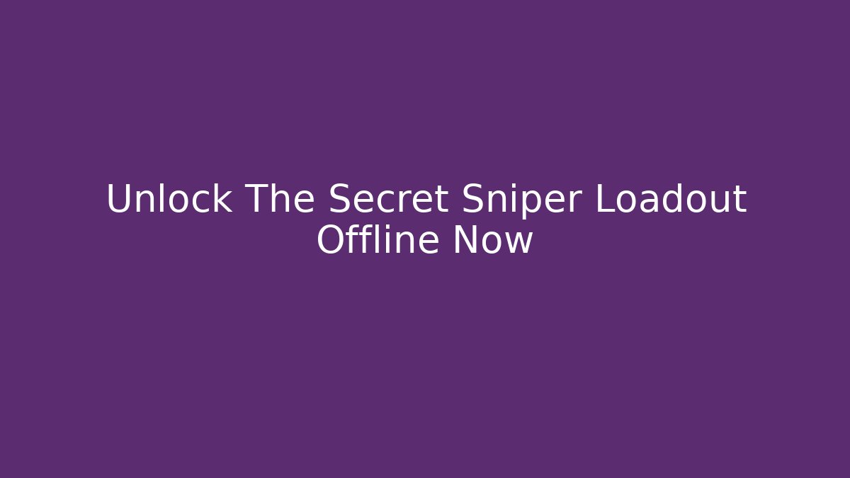Unlock The Secret Sniper Loadout Offline Now