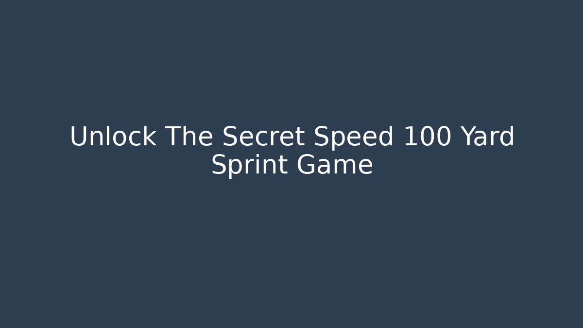 Unlock The Secret Speed 100 Yard Sprint Game