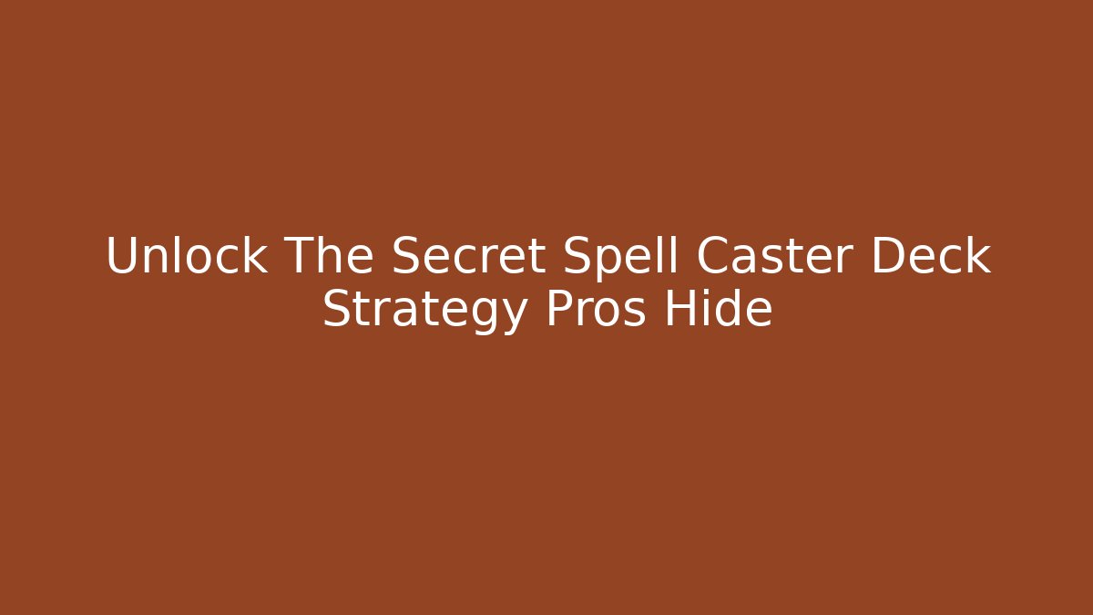 Unlock The Secret Spell Caster Deck Strategy Pros Hide
