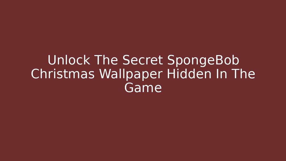 Unlock The Secret SpongeBob Christmas Wallpaper Hidden In The Game