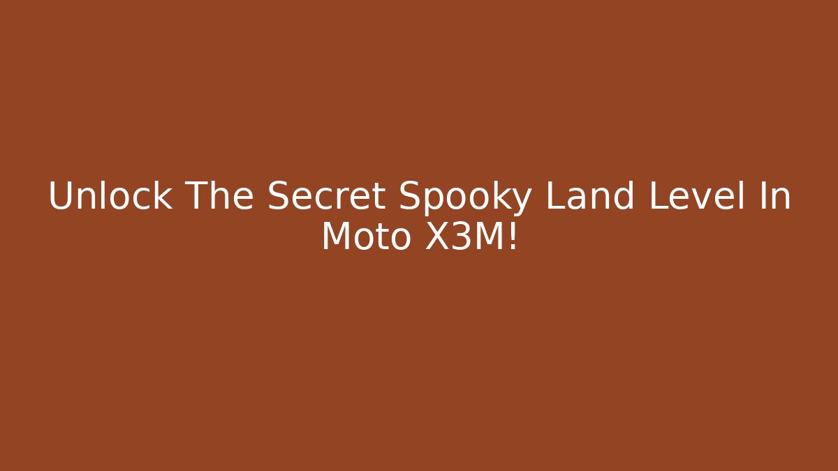 Unlock The Secret Spooky Land Level In Moto X3M!