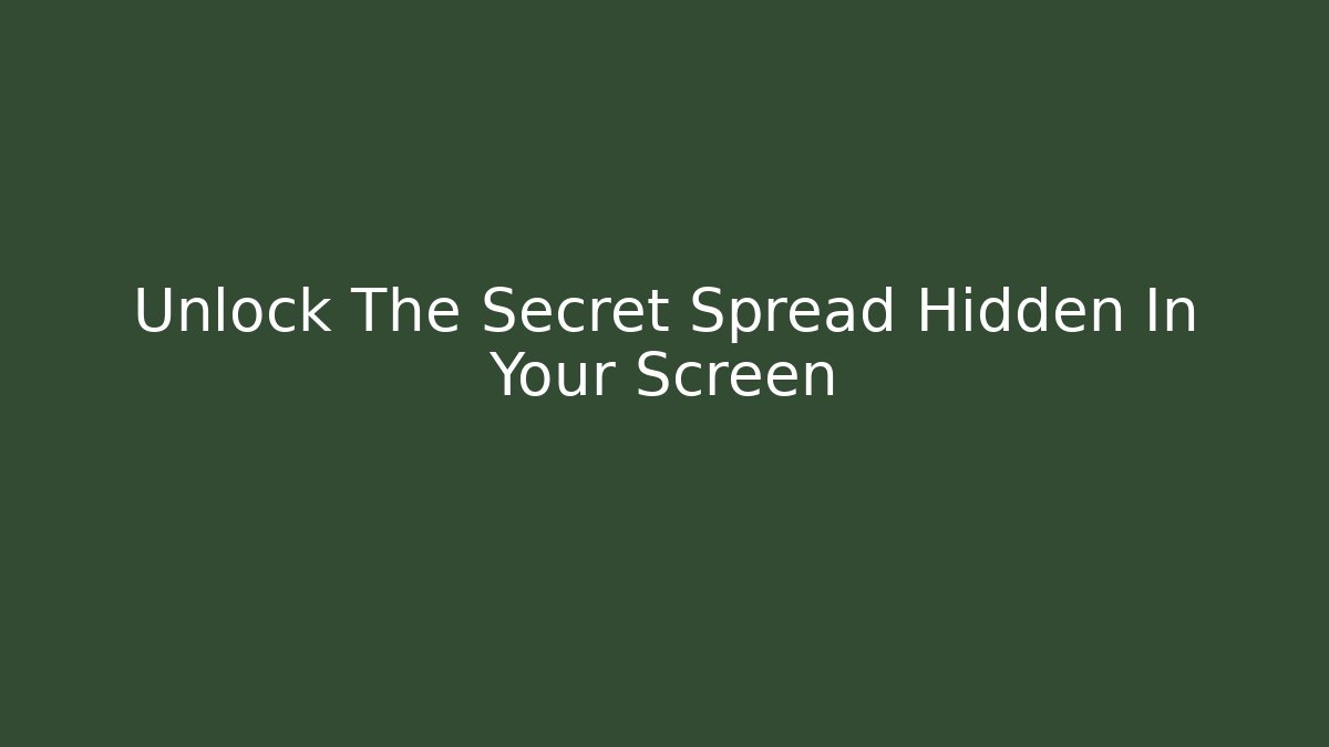 Unlock The Secret Spread Hidden In Your Screen