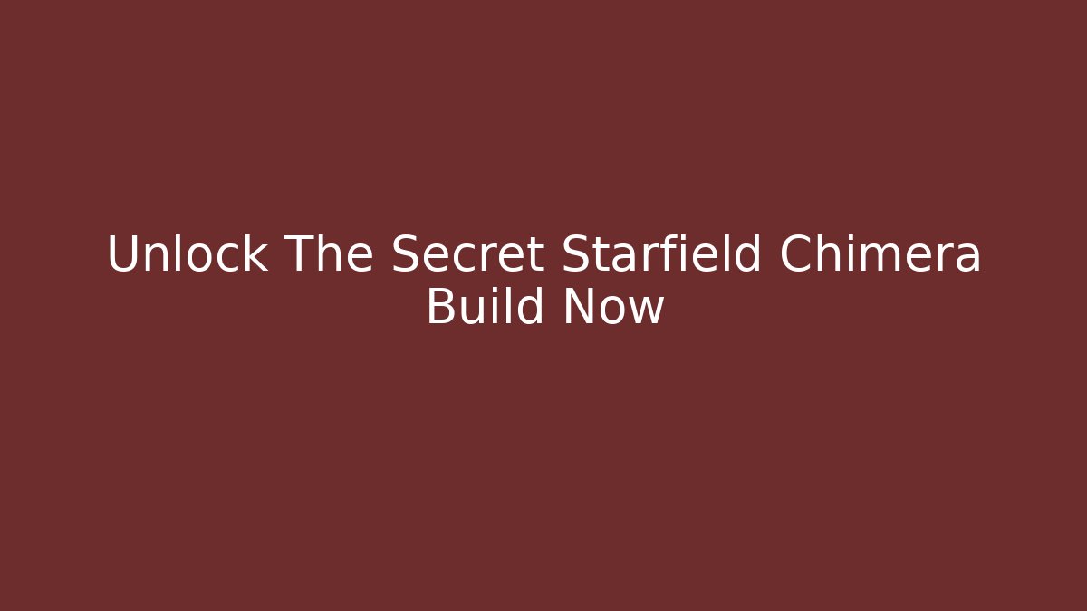 Unlock The Secret Starfield Chimera Build Now