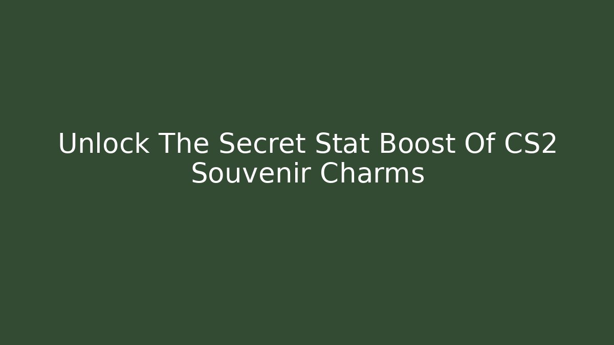 Unlock The Secret Stat Boost Of CS2 Souvenir Charms
