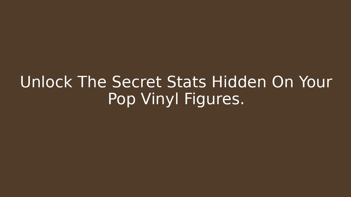 Unlock The Secret Stats Hidden On Your Pop Vinyl Figures.