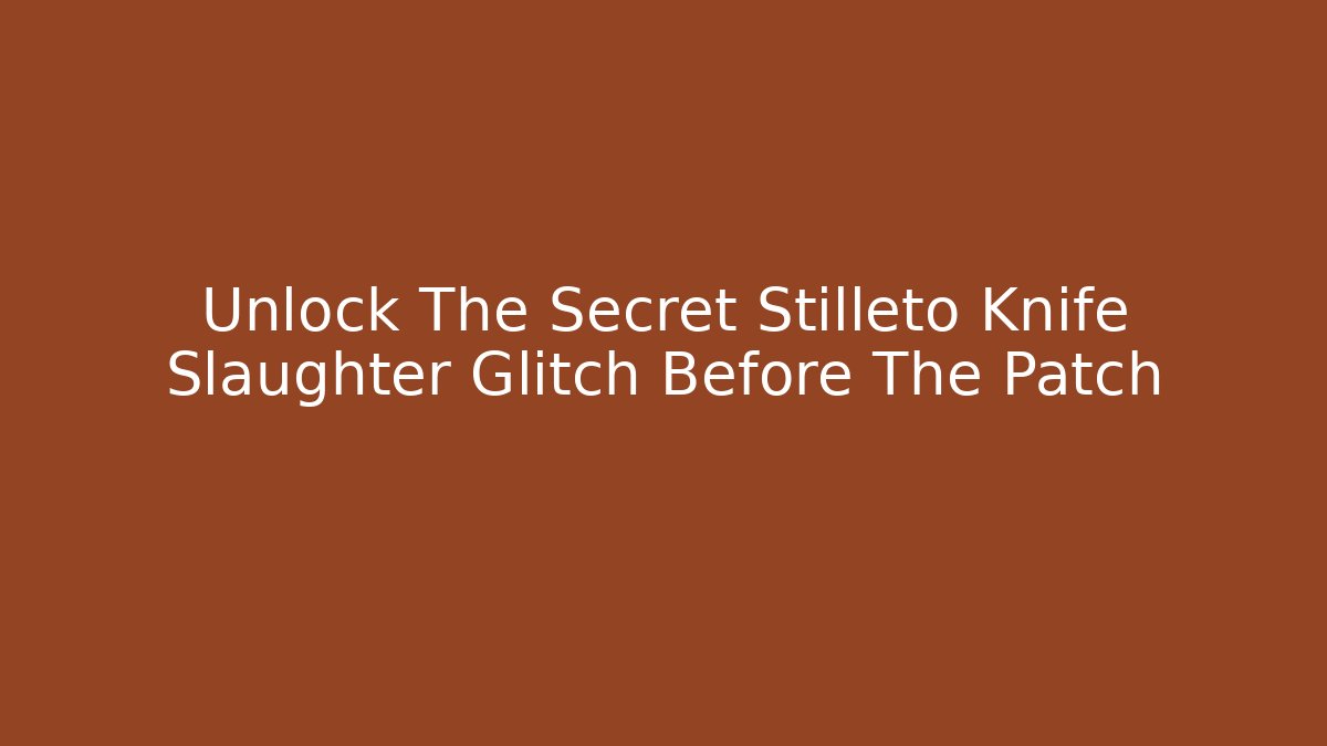 Unlock The Secret Stilleto Knife Slaughter Glitch Before The Patch