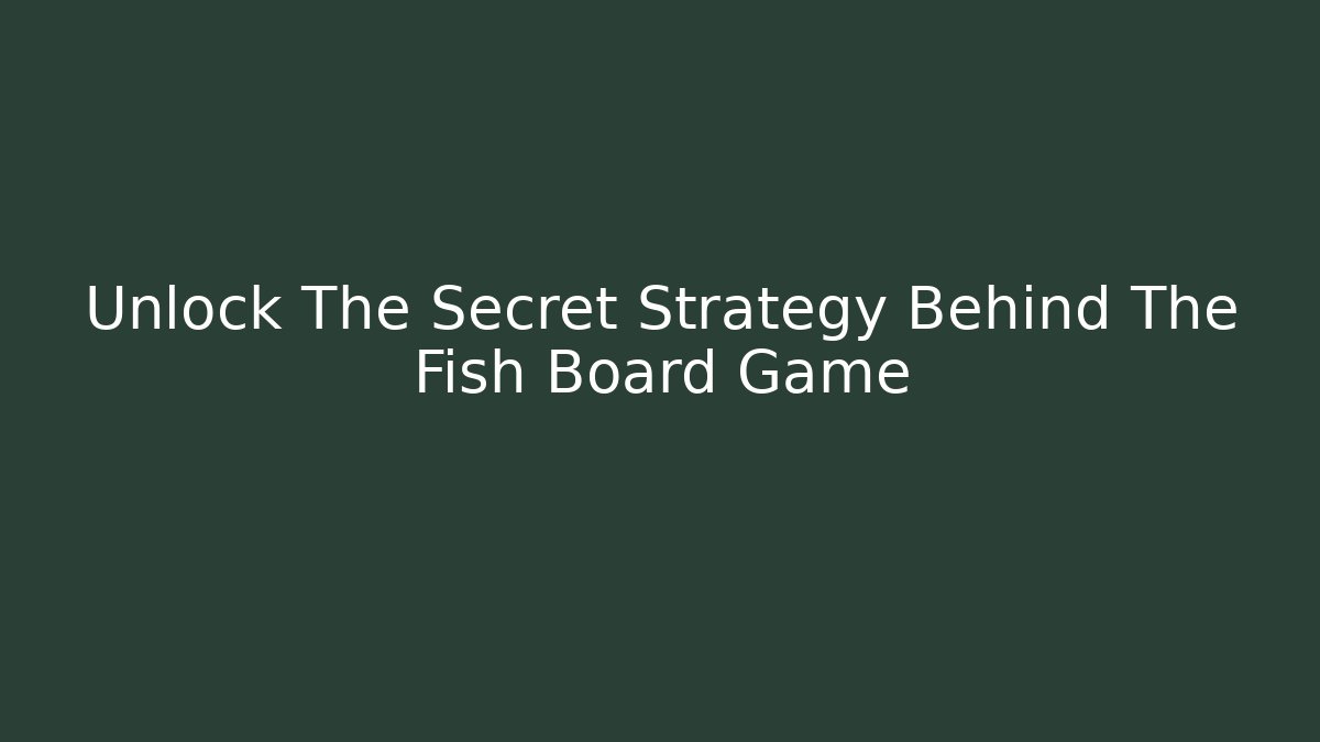 Unlock The Secret Strategy Behind The Fish Board Game