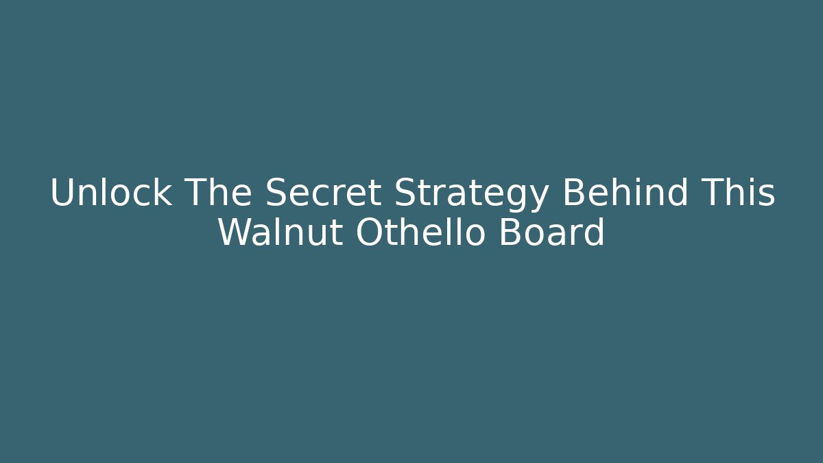 Unlock The Secret Strategy Behind This Walnut Othello Board