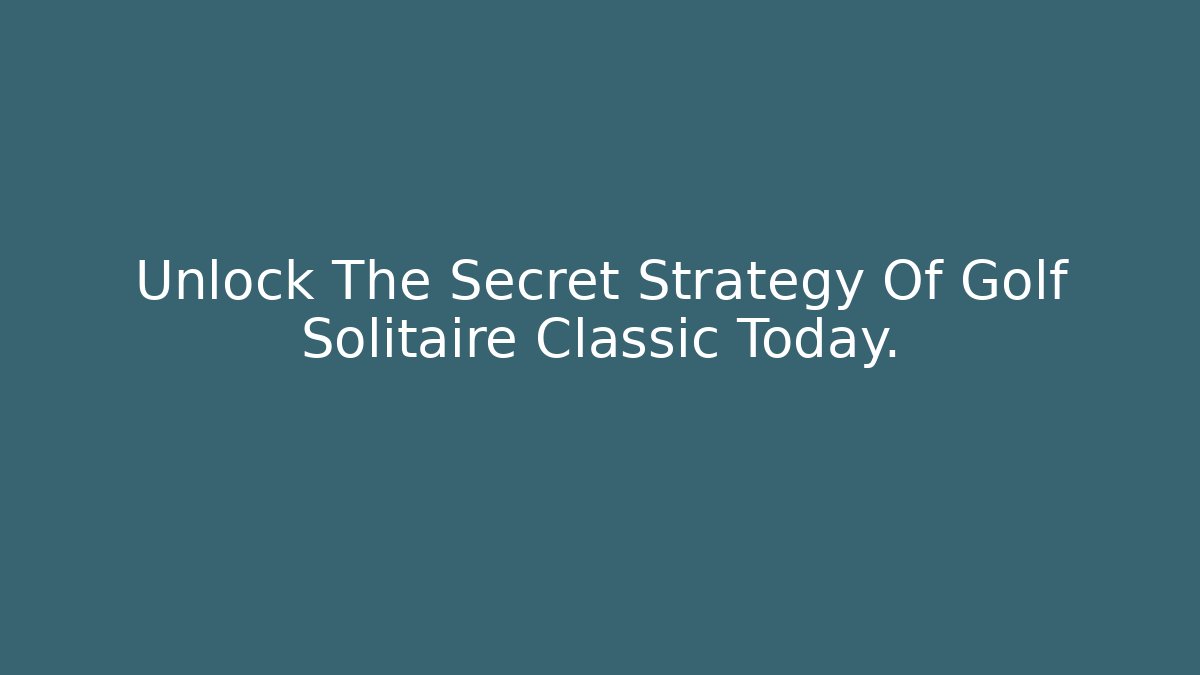 Unlock The Secret Strategy Of Golf Solitaire Classic Today.