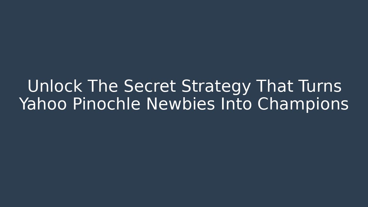 Unlock The Secret Strategy That Turns Yahoo Pinochle Newbies Into Champions