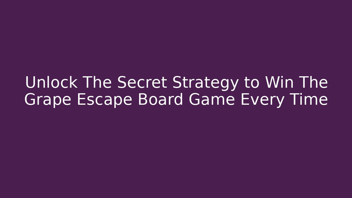 Unlock The Secret Strategy to Win The Grape Escape Board Game Every Time