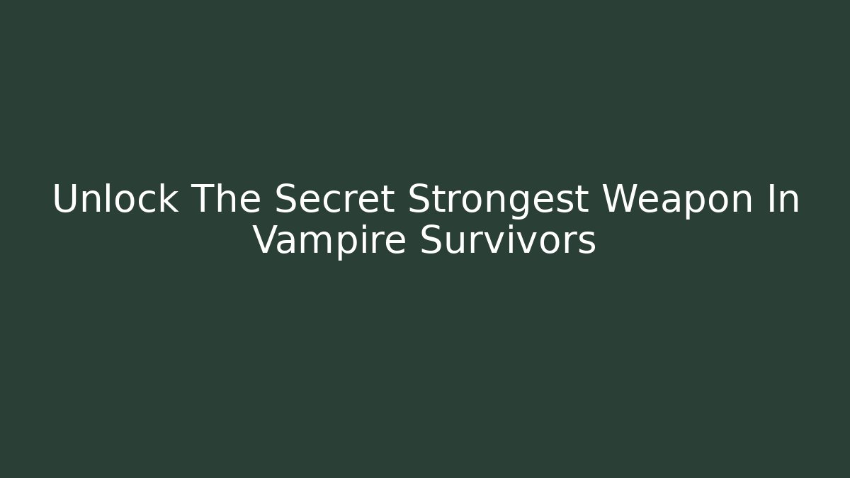 Unlock The Secret Strongest Weapon In Vampire Survivors