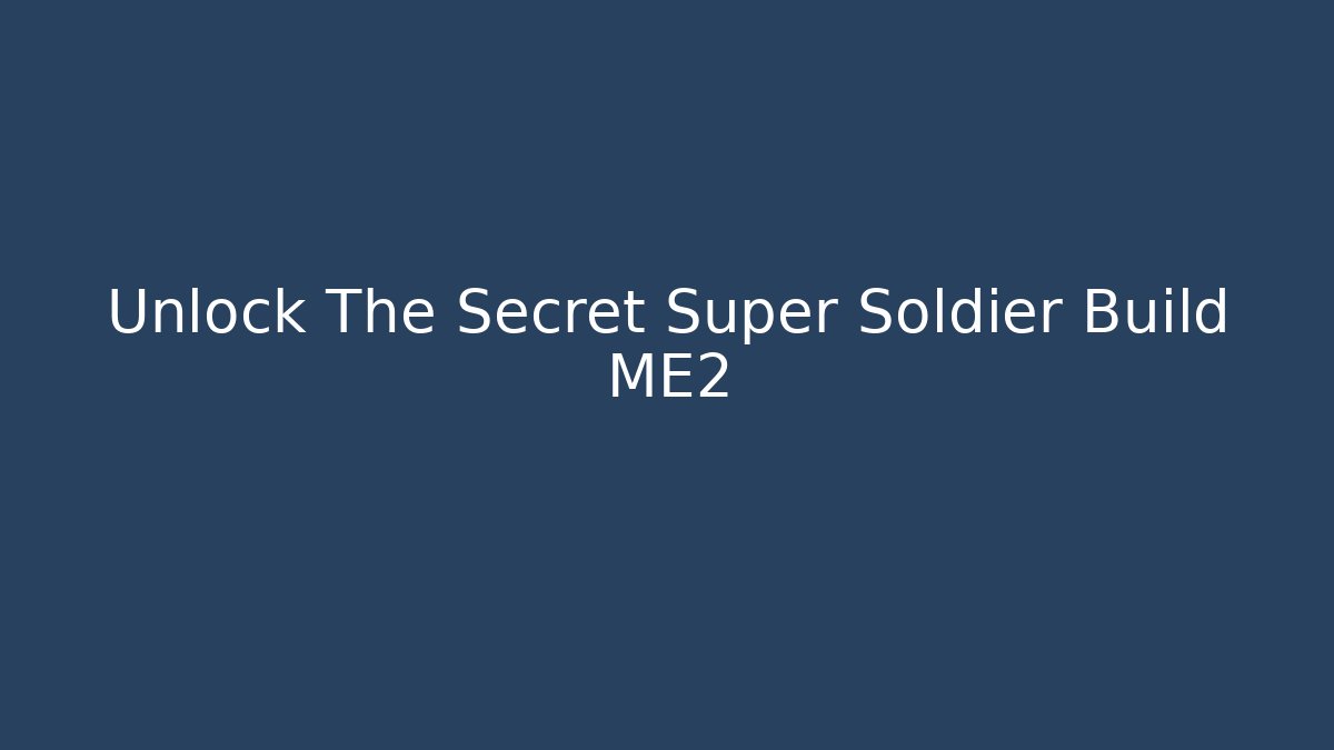 Unlock The Secret Super Soldier Build ME2