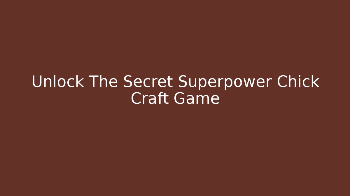 Unlock The Secret Superpower Chick Craft Game