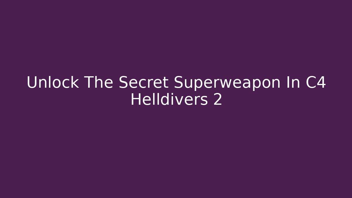 Unlock The Secret Superweapon In C4 Helldivers 2 - Critter Realm