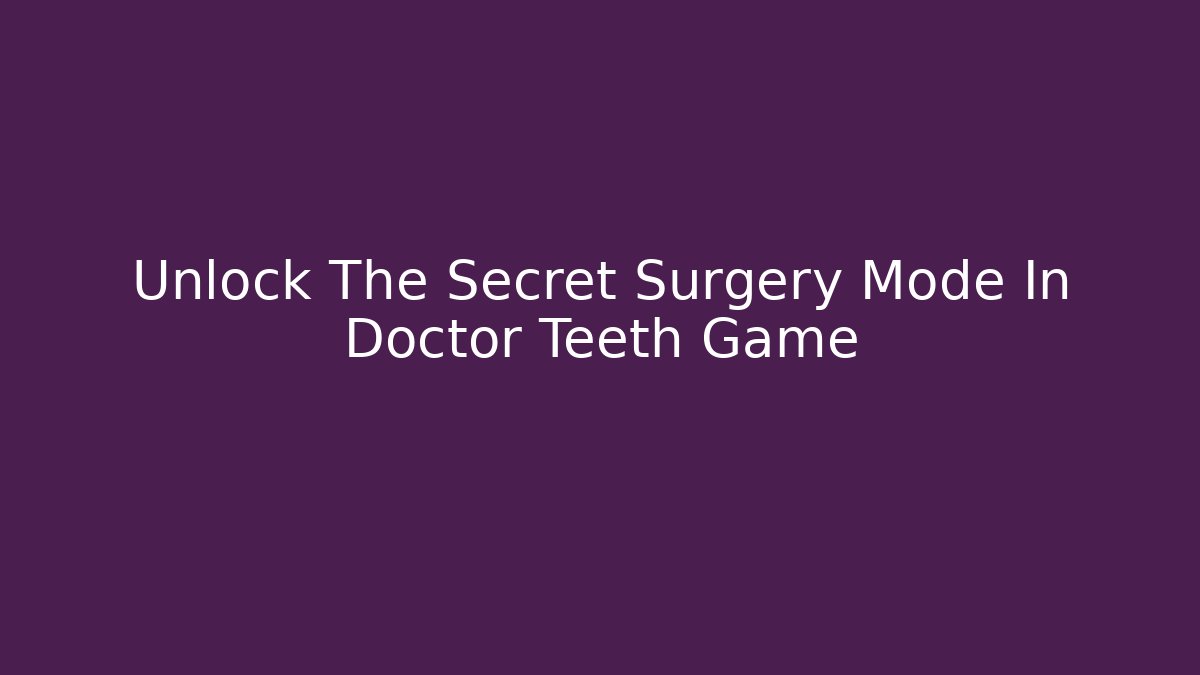 Unlock The Secret Surgery Mode In Doctor Teeth Game - Critter Realm