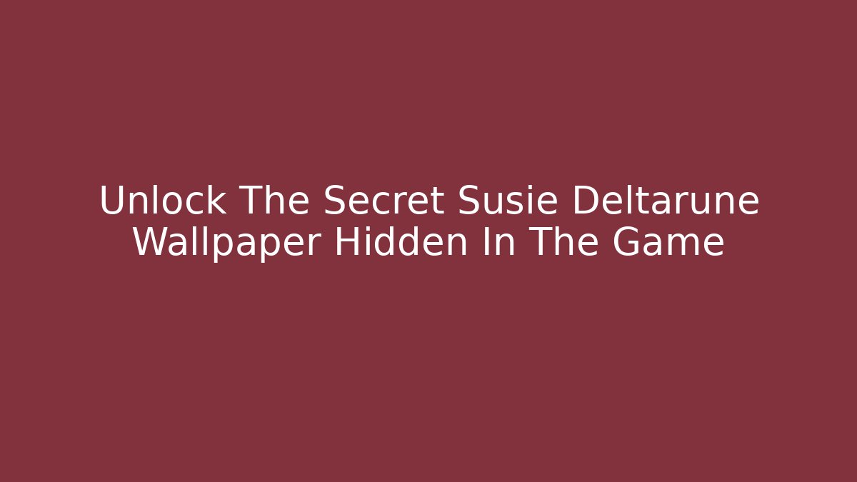 Unlock The Secret Susie Deltarune Wallpaper Hidden In The Game