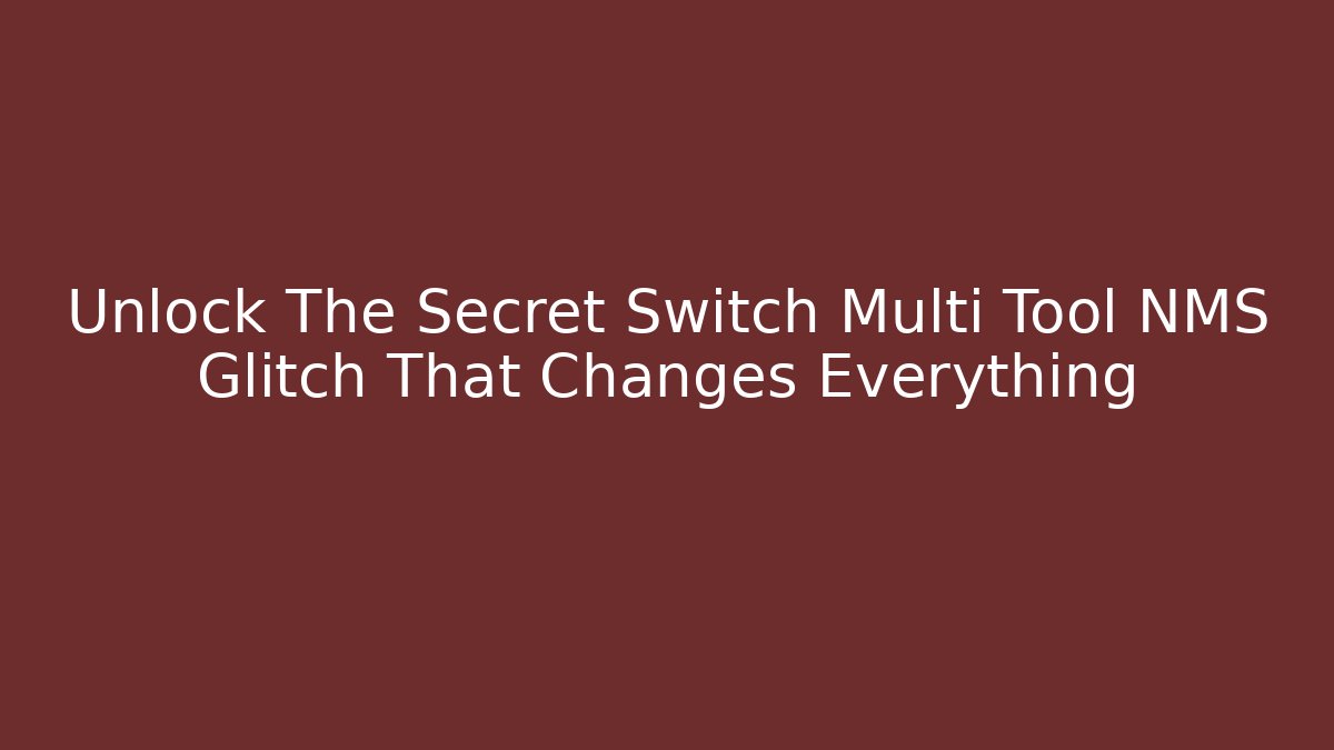Unlock The Secret Switch Multi Tool NMS Glitch That Changes Everything