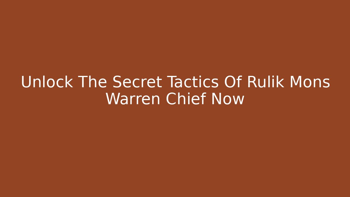 Unlock The Secret Tactics Of Rulik Mons Warren Chief Now
