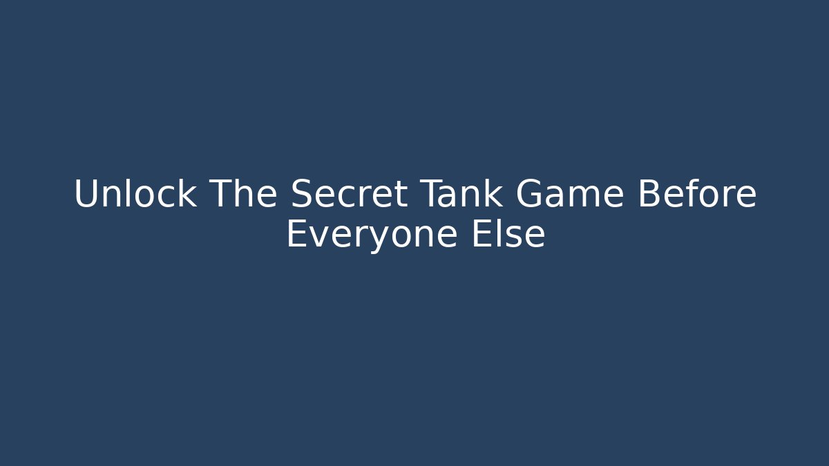 Unlock The Secret Tank Game Before Everyone Else