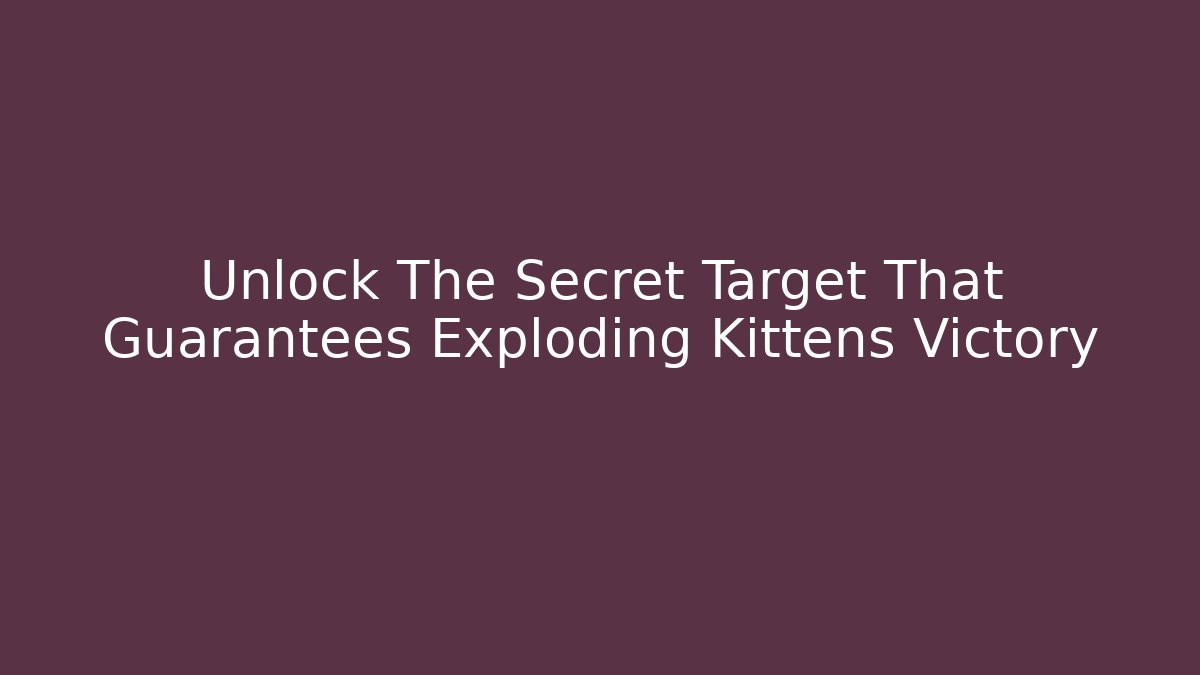 Unlock The Secret Target That Guarantees Exploding Kittens Victory
