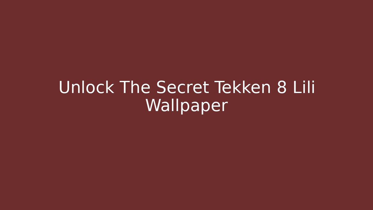 Unlock The Secret Tekken 8 Lili Wallpaper