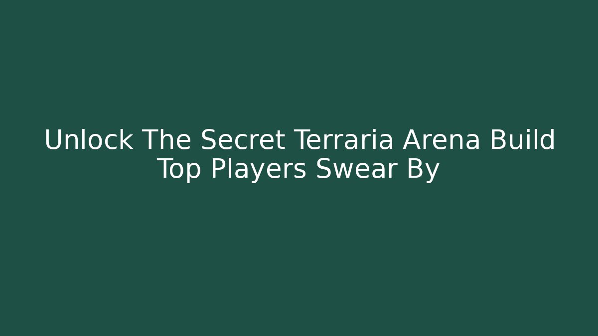 Unlock The Secret Terraria Arena Build Top Players Swear By