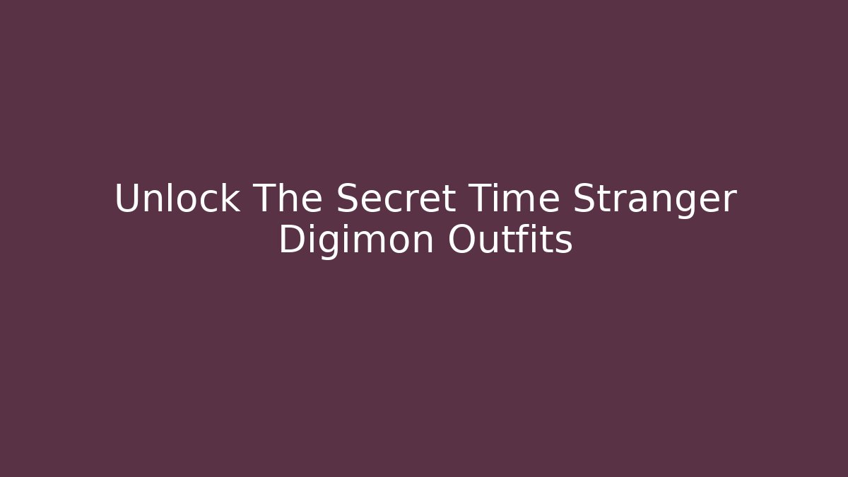 Unlock The Secret Time Stranger Digimon Outfits