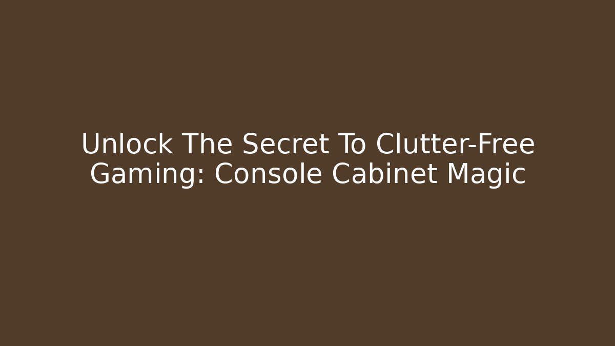Unlock The Secret To Clutter-Free Gaming: Console Cabinet Magic
