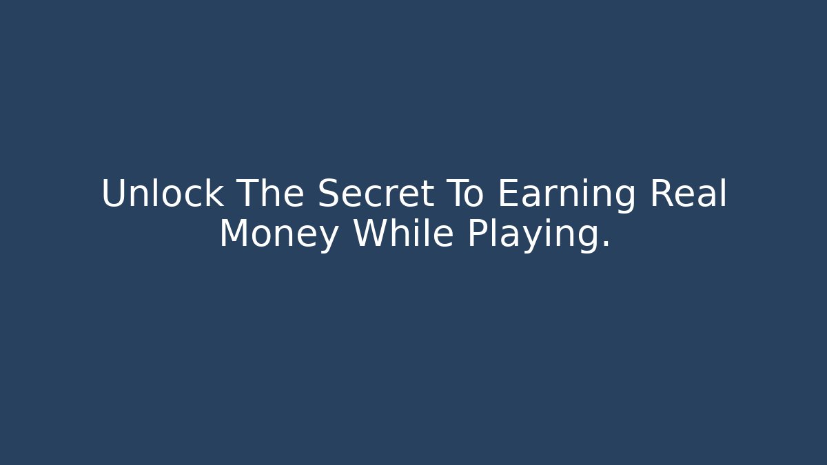 Unlock The Secret To Earning Real Money While Playing.