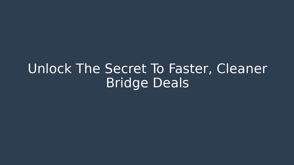 Unlock The Secret To Faster, Cleaner Bridge Deals