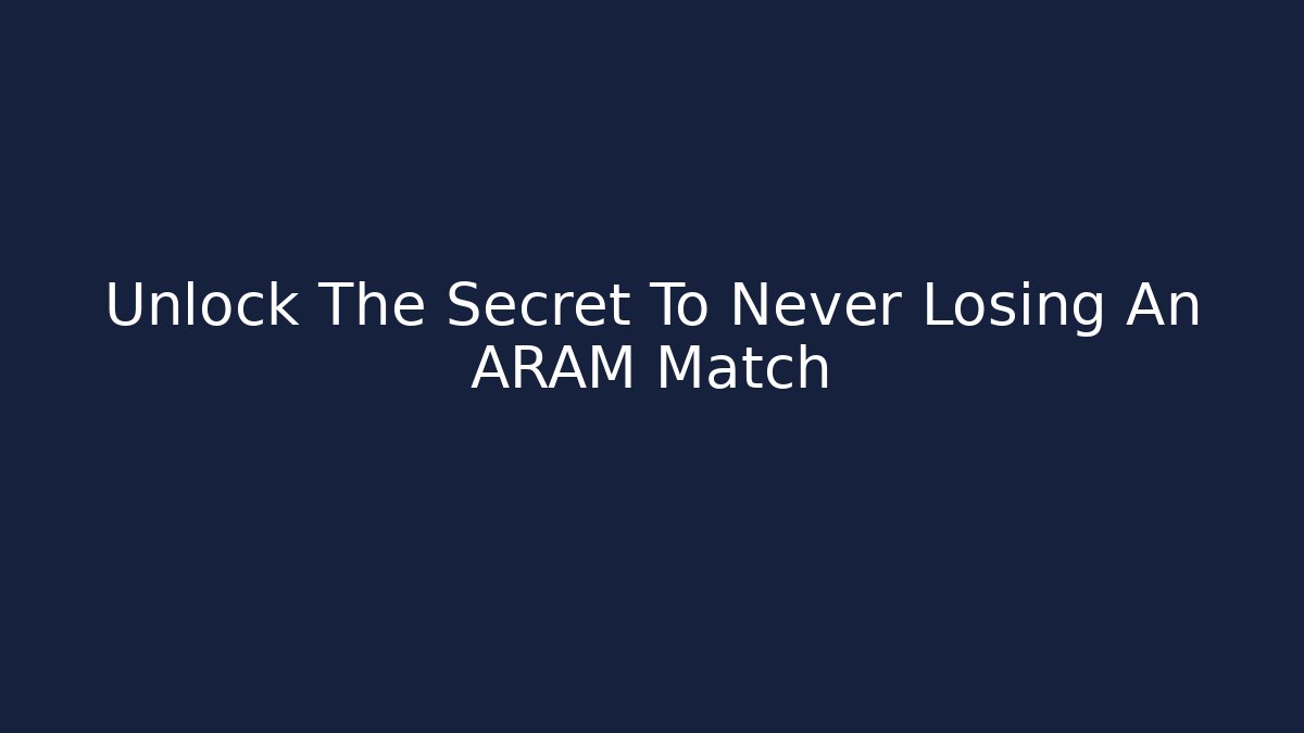 Unlock The Secret To Never Losing An ARAM Match