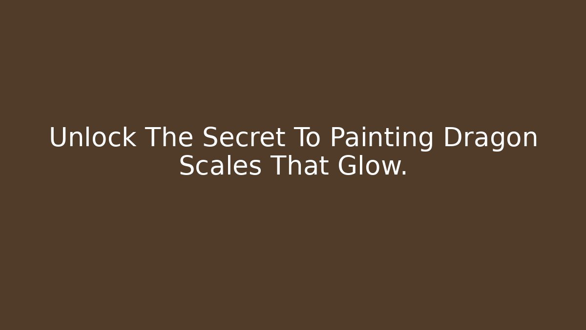 Unlock The Secret To Painting Dragon Scales That Glow.
