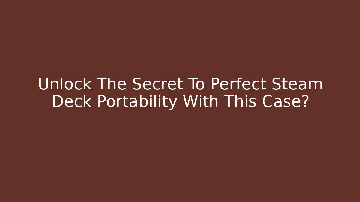 Unlock The Secret To Perfect Steam Deck Portability With This Case?