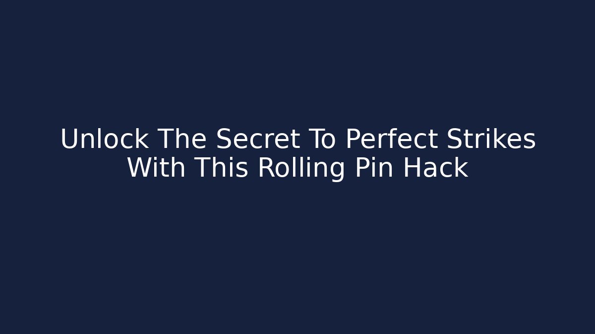 Unlock The Secret To Perfect Strikes With This Rolling Pin Hack