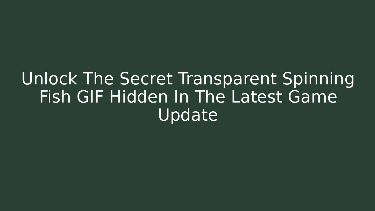 Unlock The Secret Transparent Spinning Fish GIF Hidden In The Latest Game Update - Critter Realm