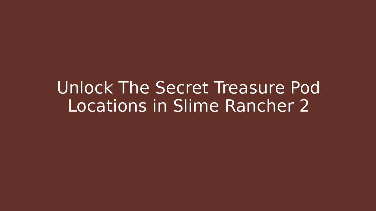Unlock The Secret Treasure Pod Locations in Slime Rancher 2